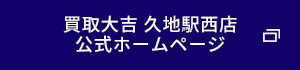 買取大吉 久地駅西店　公式ホームページ